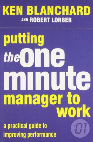 Putting the One Minute Manager to Work by Kenneth H. Blanchard, Robert Lorber