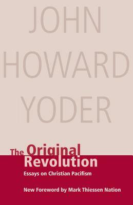 Original Revolution: Essays on Christian Pacifism by John Howard Yoder
