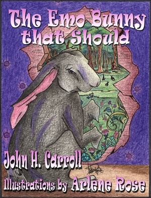 The Emo Bunny that Should - Illustrated Edition by John H. Carroll, Arlene Rose