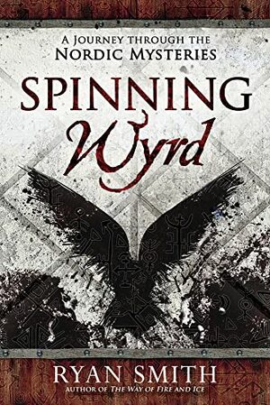 Spinning Wyrd: A Journey through the Nordic Mysteries by Ryan Smith