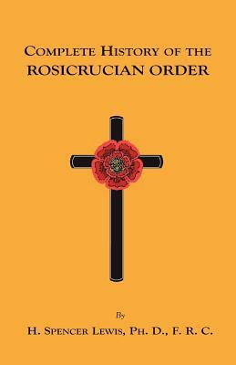 Complete History of the Rosicrucian Order by H. Spencer Lewis