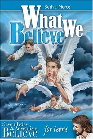 What We Believe for Teens by Seth J. Pierce