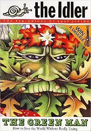 The Idler 38: The Green Man: How to Save the World Without Really Trying by Tom Hodgkinson, Gavin Pretor-Pinney, Dan Kieran