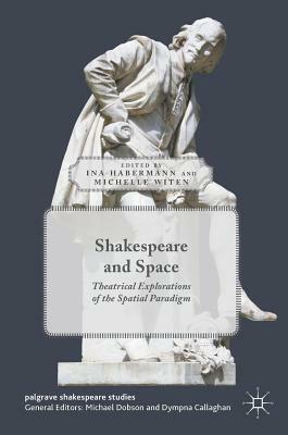 Shakespeare and Space: Theatrical Explorations of the Spatial Paradigm by 