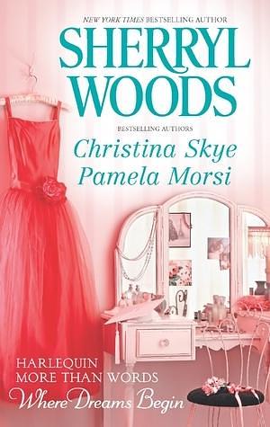 More Than Words, Where Dreams Begin: An Anthology by Sherryl Woods, Sherryl Woods, Pamela Morsi, Christina Skye