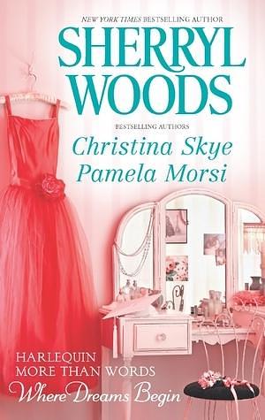 More Than Words, Where Dreams Begin: An Anthology by Pamela Morsi, Christina Skye, Sherryl Woods, Sherryl Woods