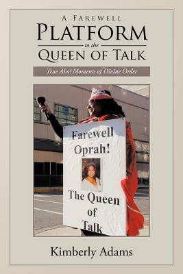 A Farewell Platform to the Queen of Talk: True AHA! Moments of Divine Order by Kimberly Adams