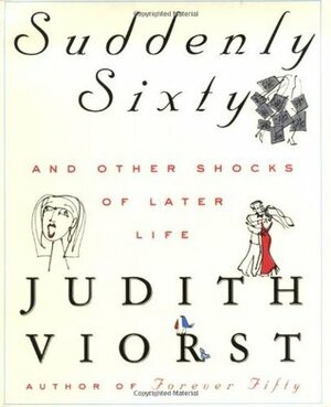 Suddenly Sixty: And Other Shocks of Later Life by Judith Viorst, Laurie Rosenwald