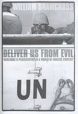 Deliver Us from Evil: Warlords and Peacekeepers in a World of Endless Conflict by William Shawcross