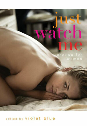 Just Watch Me: Erotica for Women by Teresa Lamai, Elizabeth Coldwell, Lee Skinner, Cate Robertson, Bonnie Dee, Alicia Wag, Emerald, Saskia Walker, Rachel Kramer Bussel, Alison Tyler, Eva Hore, Jordana Winters, Jean Roberta, Magenta Brown, Geneva King, K.L. Gillespie, Adrie Santos, Violet Blue, L.E. Yates, Donna George Storey, Sydney Beier