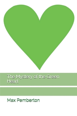 The Mystery of the Green Heart by Max Pemberton