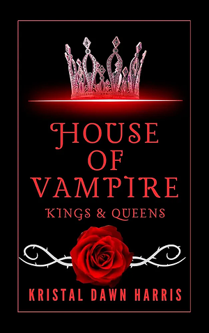 House of Vampire: Kings & Queens, Book 6 by Kristal Dawn Harris