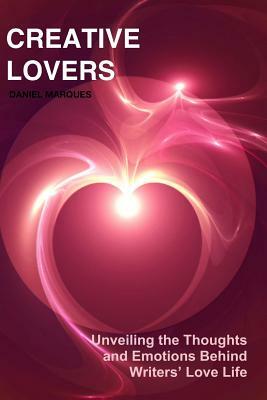 Creative Lovers: Unveiling the thoughts and emotions behind writers' love life by Daniel Marques