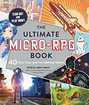The Ultimate Micro-RPG Book: 40 Fast, Easy, and Fun Tabletop Games by James D’Amato