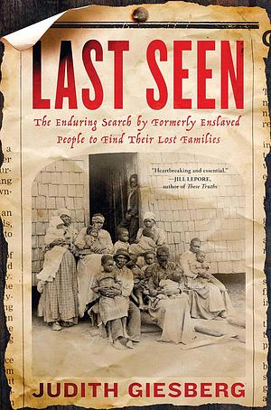 Last Seen: The Enduring Search by Formerly Enslaved People to Find Their Lost Families by Judith Giesberg