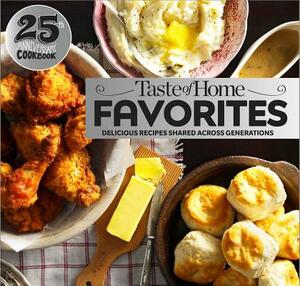 Taste of Home Favorites--25th Anniversary Edition: Delicious Recipes Shared Across Generations by 