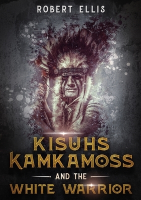 Kisuhs Kamkamoss and the White Warrior by Robert Ellis