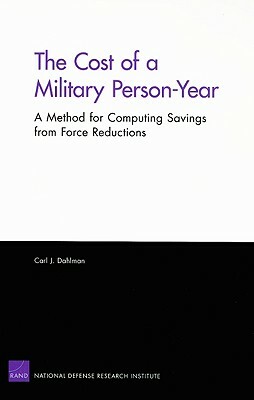 The Cost of a Military Person-Year: A Method for Computing Savings from Force Reductions by Carl J. Dahlman