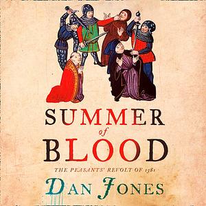 Summer of Blood: The Peasants' Revolt of 1381 by Dan Jones