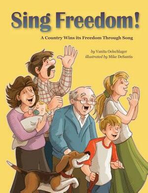 Sing Freedom: A Country Wins Its Freedom Through Song by Vanita Oelschlager