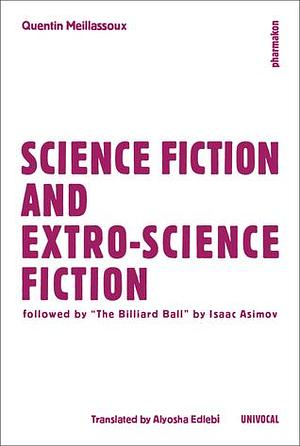 Science Fiction and Extro-Science Fiction, followed by The Billiard Ball by Isaac Asimov, Quentin Meillassoux, Alyosha Edlebi