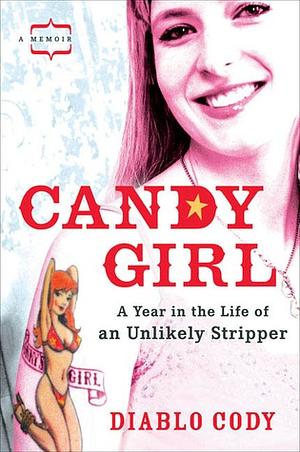 Candy Girl: A Year in the Life of an Unlikely Stripper by Diablo Cody