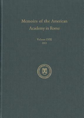 Memoirs of the American Academy in Rome, Vol. 58 (2013) by Brian A. Curran