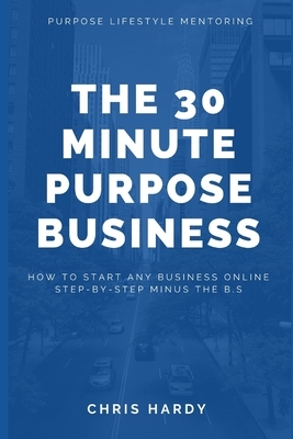 The 30 Minute Purpose Business by Chris Hardy