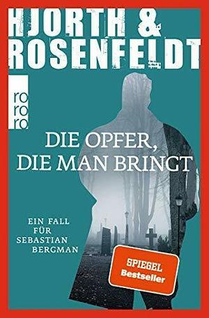 Die Opfer, die man bringt: Kriminalroman by Michael Hjorth, Hans Rosenfeldt