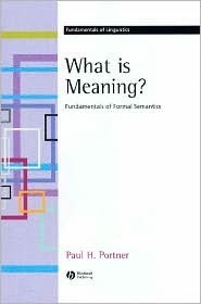 What Is Meaning? Fundamentals of Formal Semantics. by Paul Portner