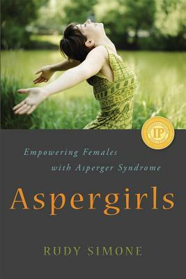 Aspergirls: Empowering Females with Asperger Syndrome by Rudy Simone