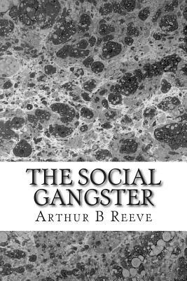The Social Gangster: (Arthur B Reeve Classics Collection) by Arthur B. Reeve