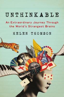 Unthinkable: An Extraordinary Journey Through the World's Strangest Brains by Helen Thomson