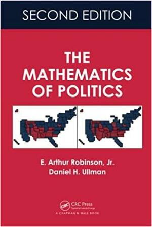 The Mathematics of Politics by Daniel H. Ullman, E. Arthur Robinson Jr.