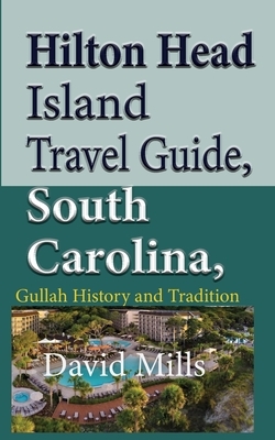 Hilton Head Island Travel Guide, South Carolina, USA: Gullah History and Tradition by David Mills