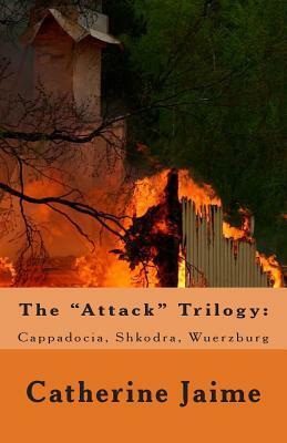 The Attack Trilogy: Cappadocia, Shkodra, Wuerzburg by Catherine McGrew Jaime, Bernard Bailyn, Barbara Dewolfe