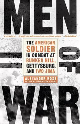 Men of War: The American Soldier in Combat at Bunker Hill, Gettysburg, and Iwo Jima by Alexander Rose