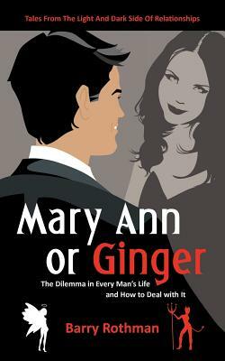 Mary Ann or Ginger: The Dilemma in Every Man's Life and How to Deal with It by Barry Rothman
