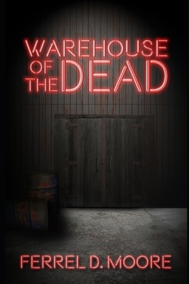 Warehouse of the Dead by Ferrel D. Moore