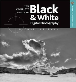 The Complete Guide to BlackWhite Digital Photography by Michael Freeman