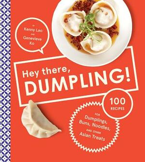 Hey There, Dumpling!: 100 Recipes for Dumplings, Buns, Noodles, and Other Asian Treats by Kenny Lao