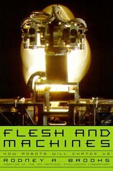 Flesh and Machines: How Robots Will Change Us by Rodney Brooks