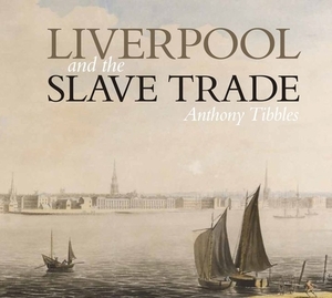 Liverpool and the Slave Trade by Anthony Tibbles