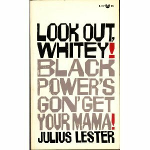 Look Out Whitey! Black Power's Gon' Get Your Mama! by Julius Lester
