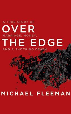 Over the Edge: A True Story of Marriage, Money, and a Shocking Death by Michael Fleeman