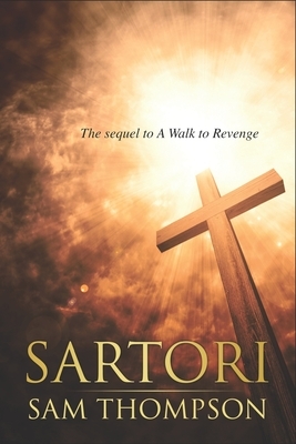 Sartori: The Sequel to A Walk to Revenge by Sam Thompson
