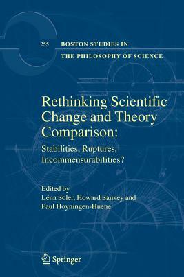 Rethinking Scientific Change and Theory Comparison:: Stabilities, Ruptures, Incommensurabilities? by 