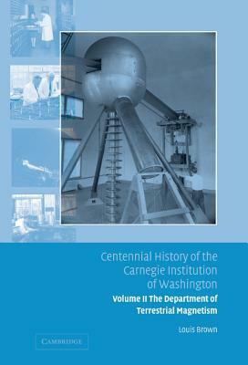 Centennial History of the Carnegie Institution of Washington: Volume 2, the Department of Terrestrial Magnetism by Louis Brown