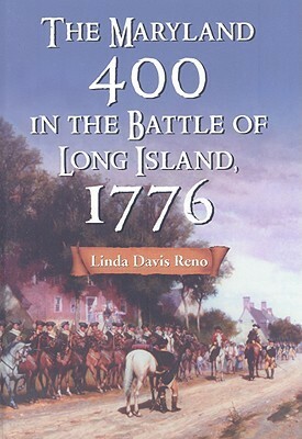 The Maryland 400 in the Battle of Long Island, 1776 by Linda Davis Reno