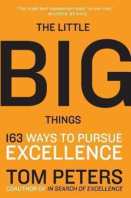 The Little Big Things: 163 Ways to Pursue EXCELLENCE by Thomas J. Peters, Thomas J. Peters